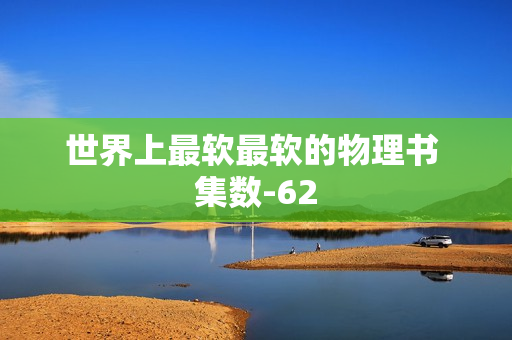 世界上最软最软的物理书 集数-62