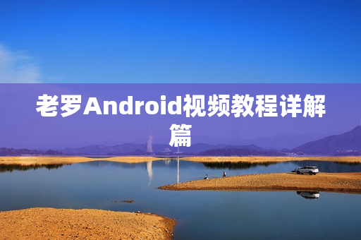 老罗Android视频教程详解篇