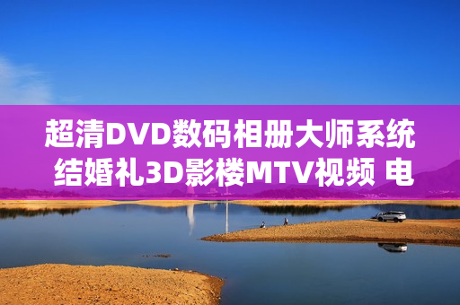 超清DVD数码相册大师系统 结婚礼3D影楼MTV视频 电子相册制作软件