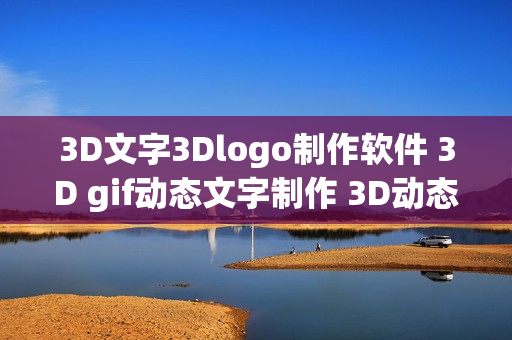 3D文字3Dlogo制作软件 3D gif动态文字制作 3D动态动画制作教程