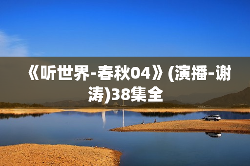 《听世界-春秋04》(演播-谢涛)38集全