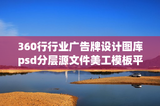 360行行业广告牌设计图库psd分层源文件美工模板平面宣传制作素材