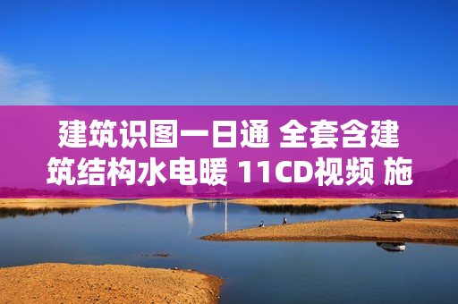 建筑识图一日通 全套含建筑结构水电暖 11CD视频 施工图入门教程