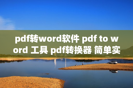 pdf转word软件 pdf to word 工具 pdf转换器 简单实用 终身免费