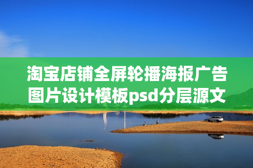 淘宝店铺全屏轮播海报广告图片设计模板psd分层源文件素材图库