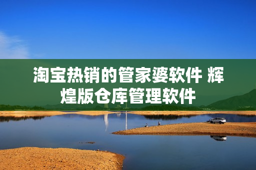 淘宝热销的管家婆软件 辉煌版仓库管理软件
