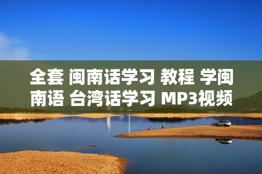 全套 闽南话学习 教程 学闽南语 台湾话学习 MP3视频最全教程