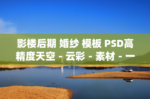影楼后期 婚纱 模板 PSD高精度天空－云彩－素材－一千多张JPG图片