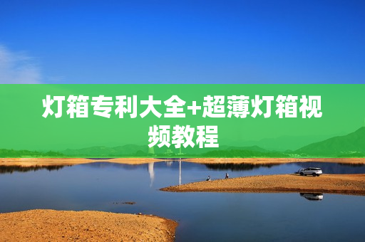 灯箱专利大全+超薄灯箱视频教程