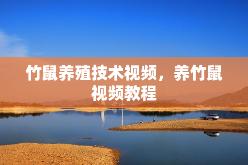 竹鼠养殖技术视频，养竹鼠视频教程