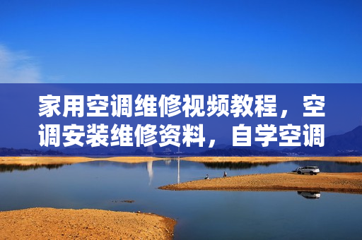 家用空调维修视频教程，空调安装维修资料，自学空调安装维修
