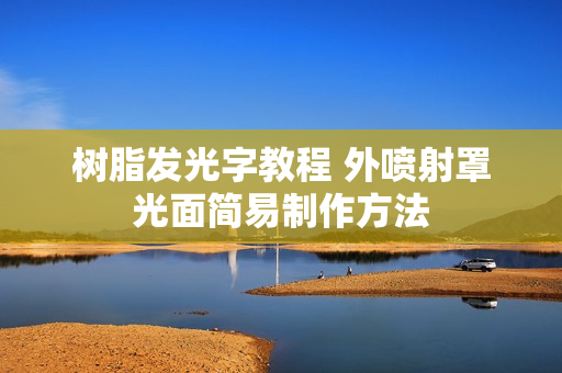 树脂发光字教程 外喷射罩光面简易制作方法