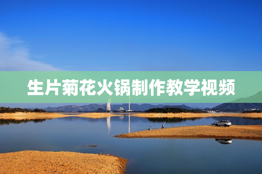 生片菊花火锅制作教学视频