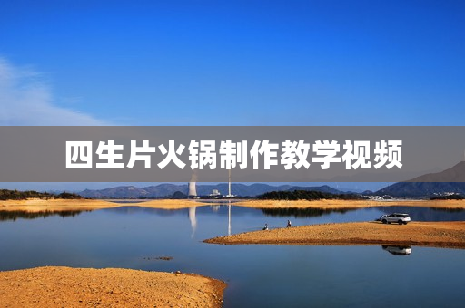 四生片火锅制作教学视频