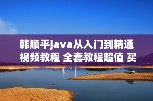 韩顺平java从入门到精通 视频教程 全套教程超值 买1送5赠9.32G(tbd)
