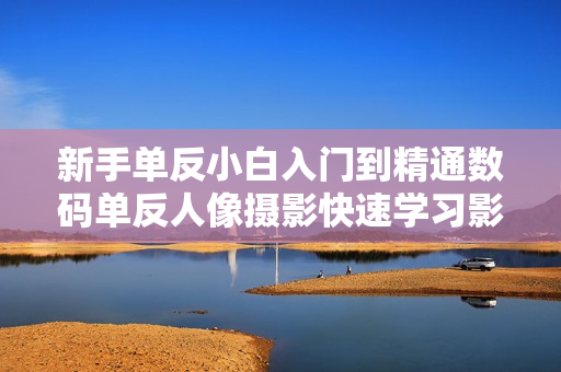 新手单反小白入门到精通数码单反人像摄影快速学习影楼摄影教程