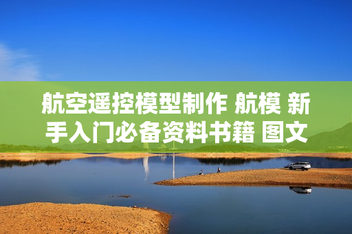 航空遥控模型制作 航模 新手入门必备资料书籍 图文详解 中文