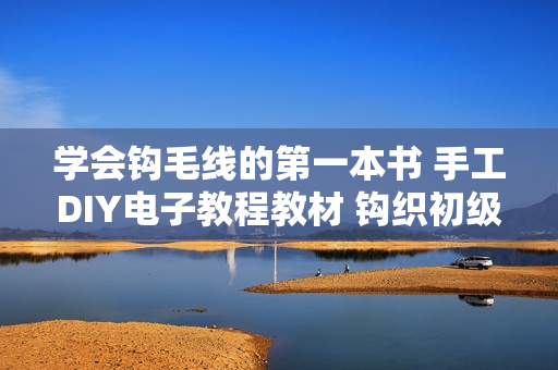 学会钩毛线的第一本书 手工DIY电子教程教材 钩织初级入门书