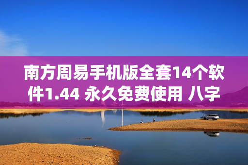 南方周易手机版全套14个软件1.44 永久免费使用 八字合婚批八字系(tbd)