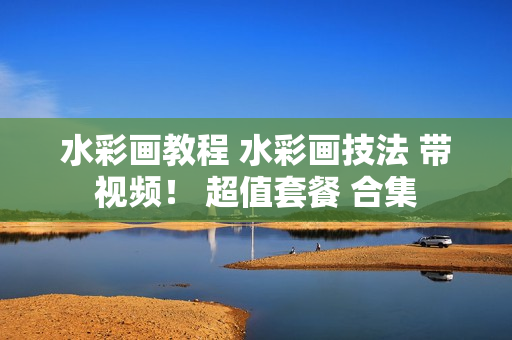 水彩画教程 水彩画技法 带视频！ 超值套餐 合集