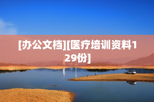 [办公文档][医疗培训资料129份]