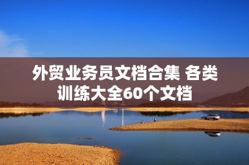 外贸业务员文档合集 各类训练大全60个文档