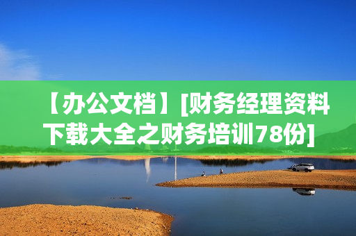 【办公文档】[财务经理资料下载大全之财务培训78份]