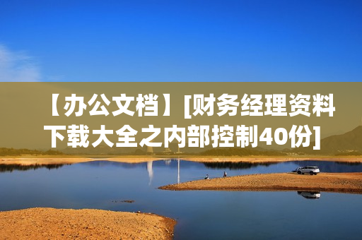 【办公文档】[财务经理资料下载大全之内部控制40份]