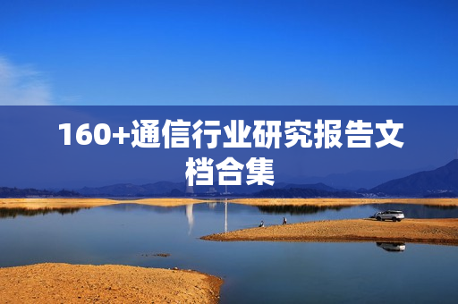 160+通信行业研究报告文档合集