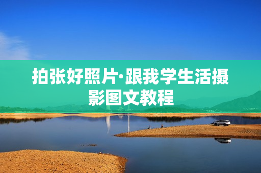 拍张好照片·跟我学生活摄影图文教程