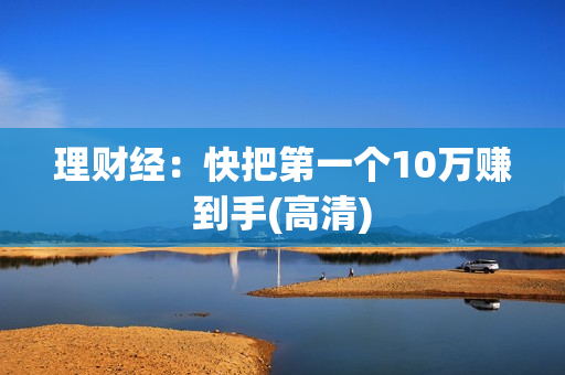 理财经：快把第一个10万赚到手(高清)