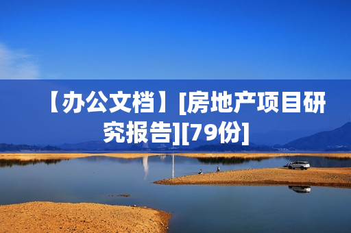 【办公文档】[房地产项目研究报告][79份]