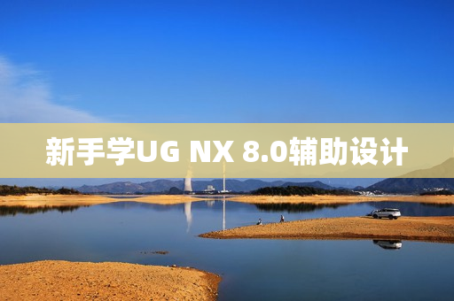 新手学UG NX 8.0辅助设计