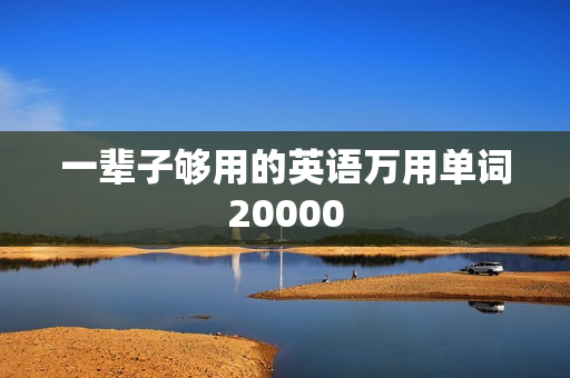 一辈子够用的英语万用单词20000