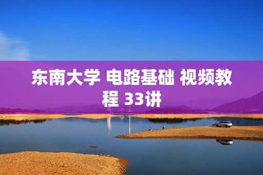 东南大学 电路基础 视频教程 33讲
