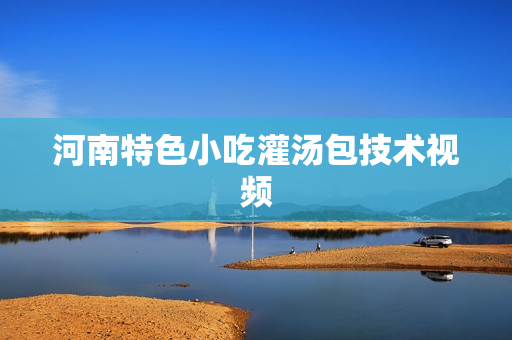 河南特色小吃灌汤包技术视频