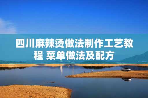 四川麻辣烫做法制作工艺教程 菜单做法及配方