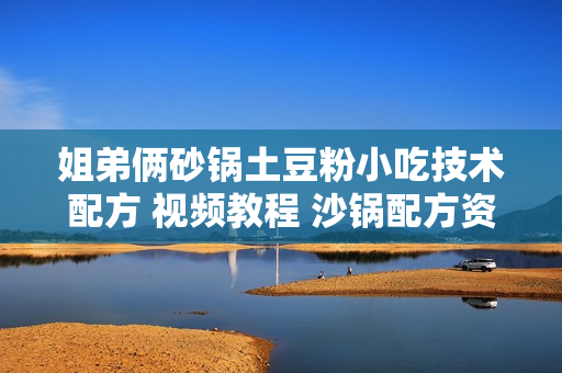 姐弟俩砂锅土豆粉小吃技术配方 视频教程 沙锅配方资料制作方法