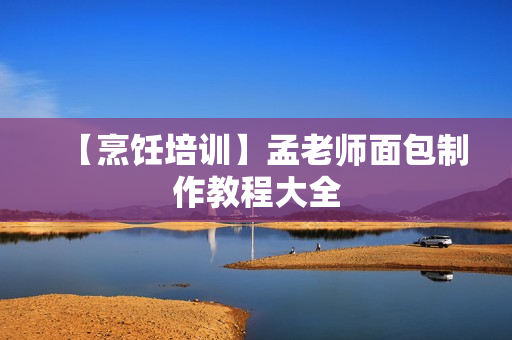 【烹饪培训】孟老师面包制作教程大全