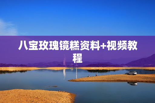 八宝玫瑰镜糕资料+视频教程