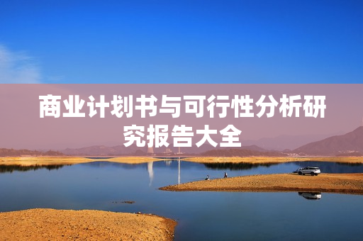 商业计划书与可行性分析研究报告大全