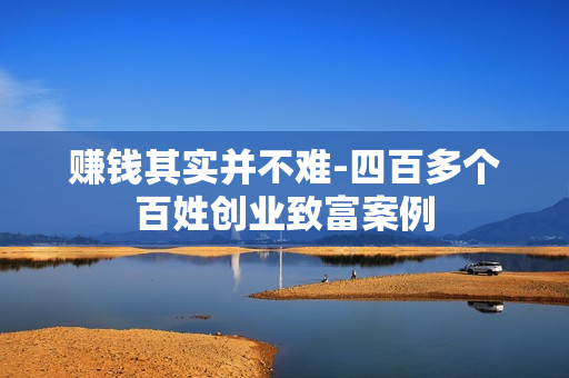 赚钱其实并不难-四百多个百姓创业致富案例