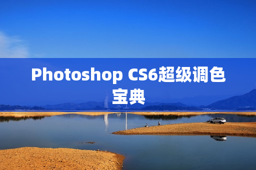 Photoshop CS6超级调色宝典