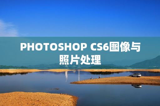 PHOTOSHOP CS6图像与照片处理