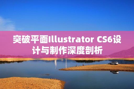 突破平面Illustrator CS6设计与制作深度剖析