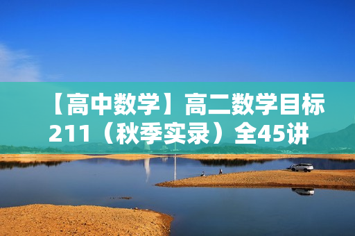 【高中数学】高二数学目标211（秋季实录）全45讲