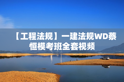 【工程法规】一建法规WD蔡恒模考班全套视频