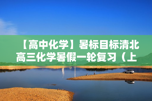 【高中化学】暑标目标清北高三化学暑假一轮复习（上）郑瑞直播班12讲