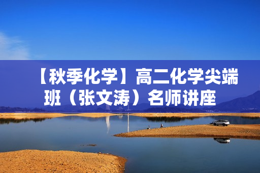 【秋季化学】高二化学尖端班（张文涛）名师讲座