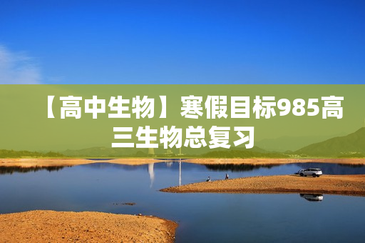 【高中生物】寒假目标985高三生物总复习